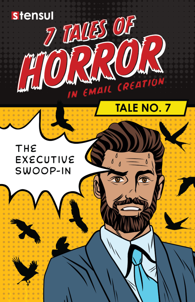 Stensul Tales of Horror in Email Creation #7 The Executive Swoop In